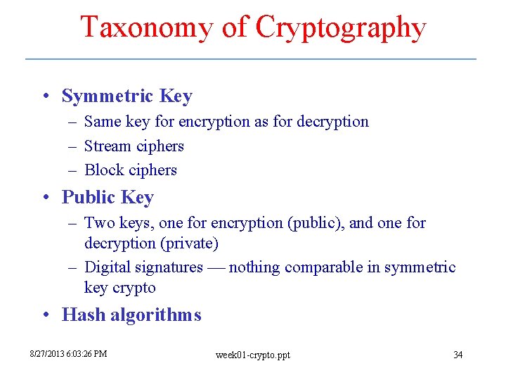 Taxonomy of Cryptography • Symmetric Key – Same key for encryption as for decryption