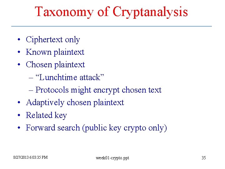 Taxonomy of Cryptanalysis • Ciphertext only • Known plaintext • Chosen plaintext – “Lunchtime