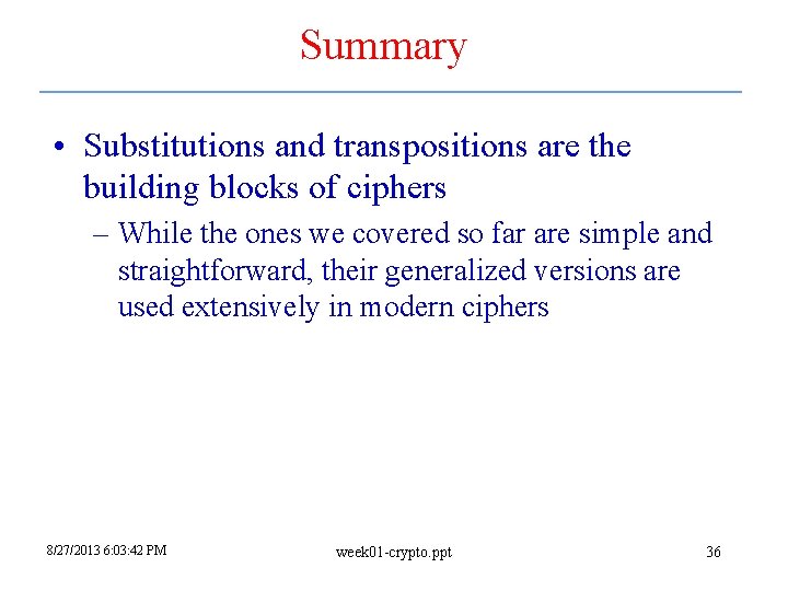 Summary • Substitutions and transpositions are the building blocks of ciphers – While the