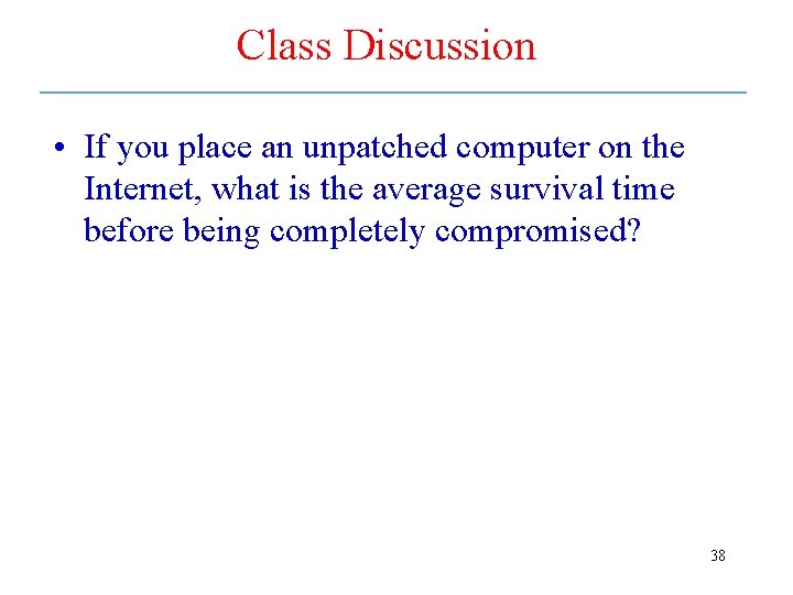 Class Discussion • If you place an unpatched computer on the Internet, what is