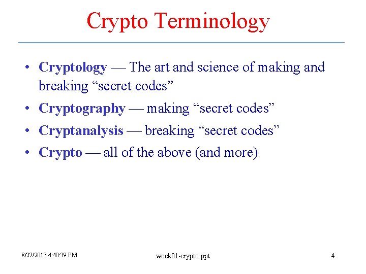 Crypto Terminology • Cryptology The art and science of making and breaking “secret codes”