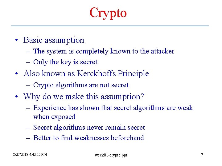 Crypto • Basic assumption – The system is completely known to the attacker –