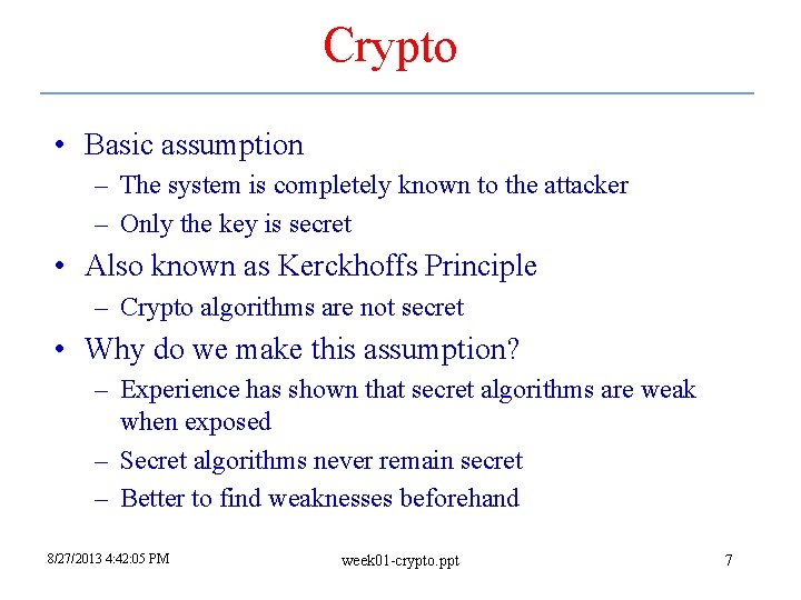 Crypto • Basic assumption – The system is completely known to the attacker – Crypto • Basic assumption – The system is completely known to the attacker –