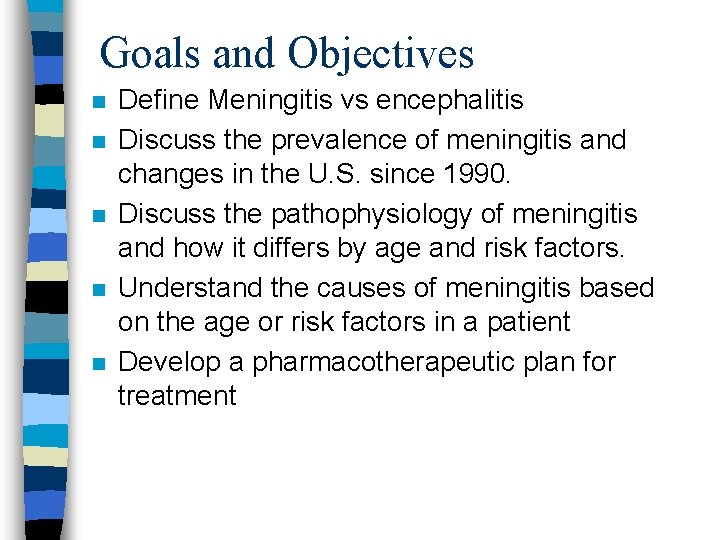 Goals and Objectives n n n Define Meningitis vs encephalitis Discuss the prevalence of