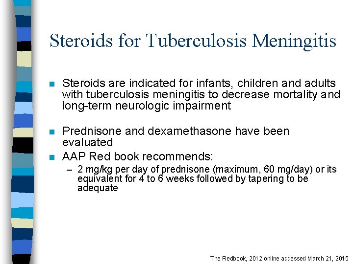 Steroids for Tuberculosis Meningitis n Steroids are indicated for infants, children and adults with
