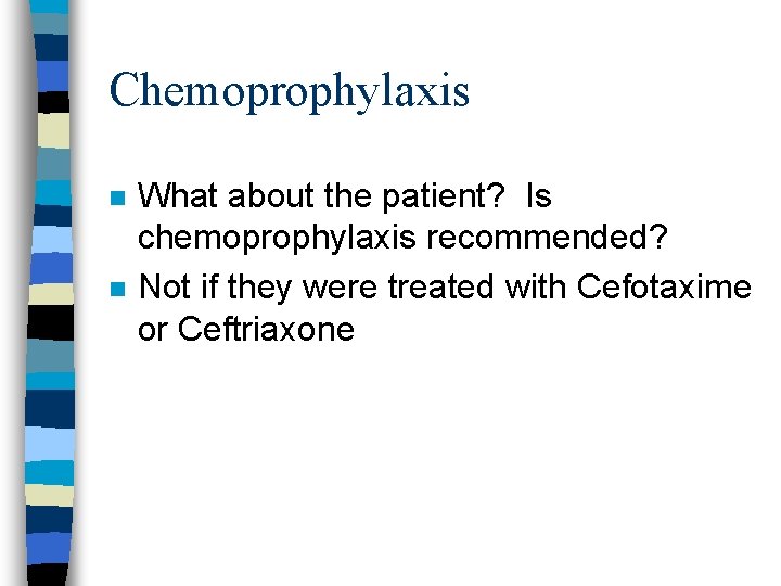 Chemoprophylaxis n n What about the patient? Is chemoprophylaxis recommended? Not if they were