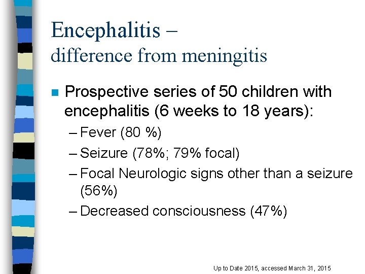 Encephalitis – difference from meningitis n Prospective series of 50 children with encephalitis (6