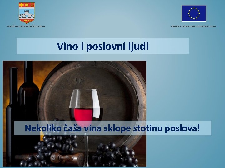 OSJEČKO-BARANJSKA ŽUPANIJA PROJEKT FINANCIRA EUROPSKA UNIJA Vino i poslovni ljudi Nekoliko čaša vina sklope