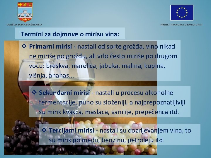 OSJEČKO-BARANJSKA ŽUPANIJA PROJEKT FINANCIRA EUROPSKA UNIJA Termini za dojmove o mirisu vina: Primarni mirisi