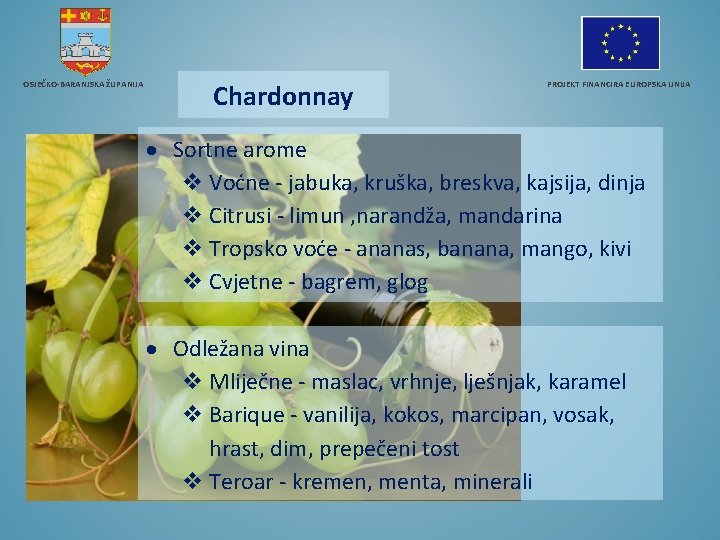 OSJEČKO-BARANJSKA ŽUPANIJA PROJEKT FINANCIRA EUROPSKA UNIJA Chardonnay Sortne arome Voćne - jabuka, kruška, breskva,