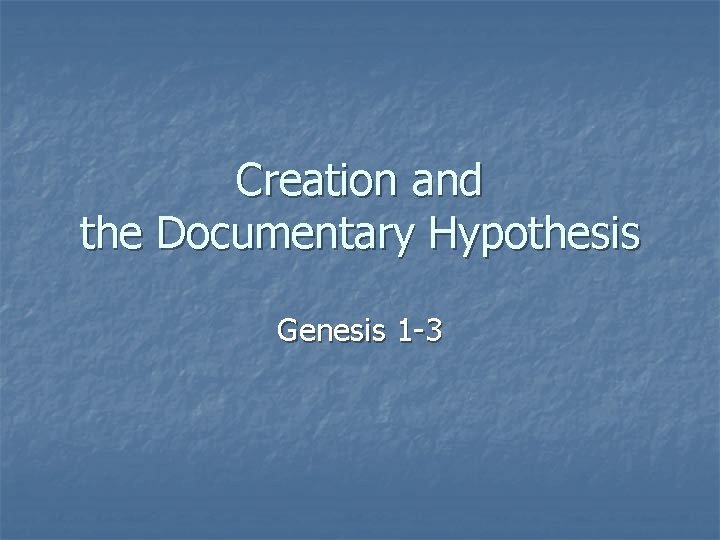 Creation and the Documentary Hypothesis Genesis 1 -3 