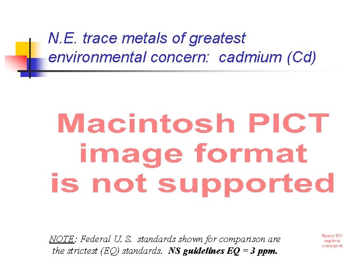 N. E. trace metals of greatest environmental concern: cadmium (Cd) NOTE: Federal U. S.
