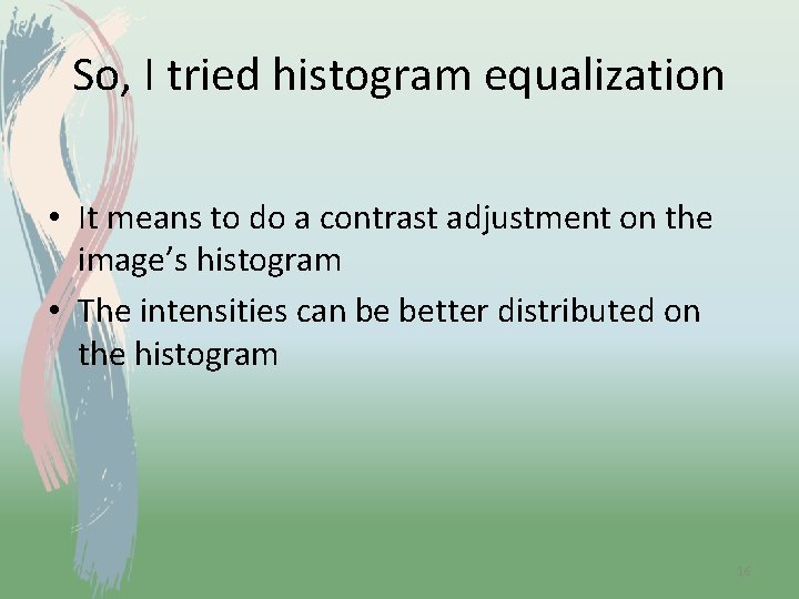 So, I tried histogram equalization • It means to do a contrast adjustment on