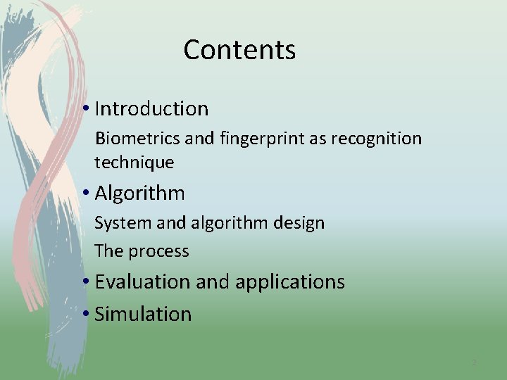Contents • Introduction Biometrics and fingerprint as recognition technique • Algorithm System and algorithm