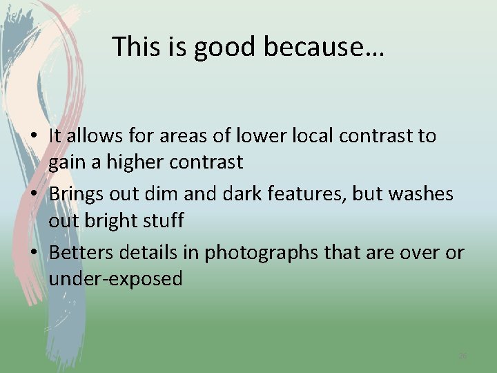 This is good because… • It allows for areas of lower local contrast to