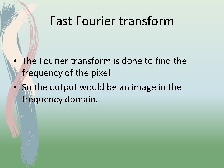 Fast Fourier transform • The Fourier transform is done to find the frequency of