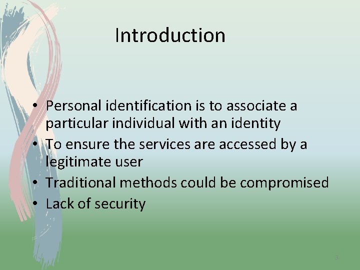 Introduction • Personal identification is to associate a particular individual with an identity •