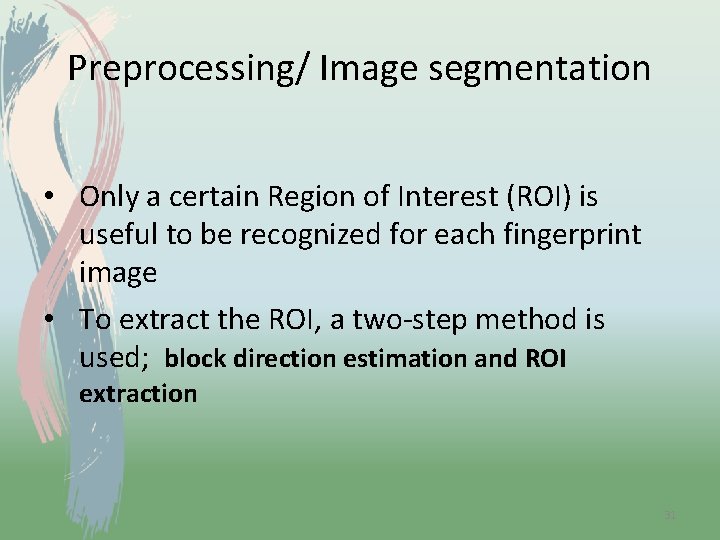 Preprocessing/ Image segmentation • Only a certain Region of Interest (ROI) is useful to