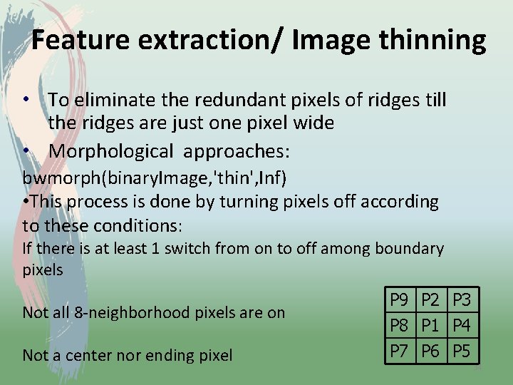 Feature extraction/ Image thinning • To eliminate the redundant pixels of ridges till the