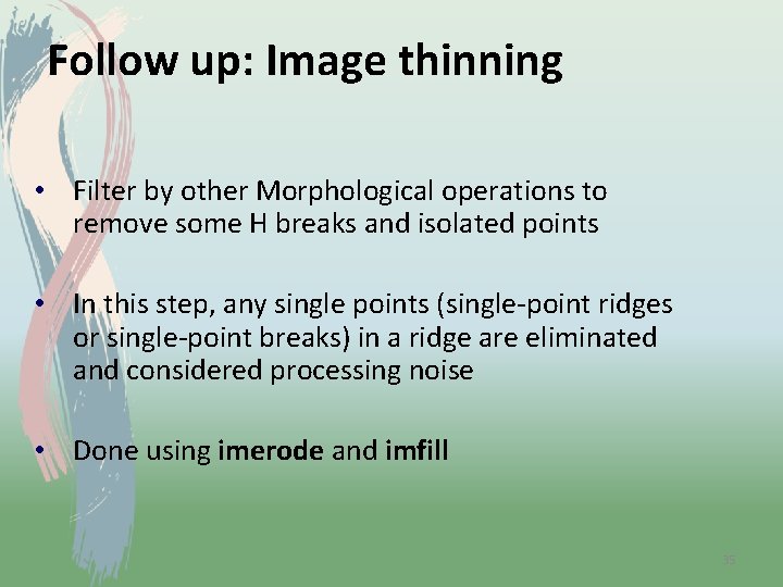 Follow up: Image thinning • Filter by other Morphological operations to remove some H