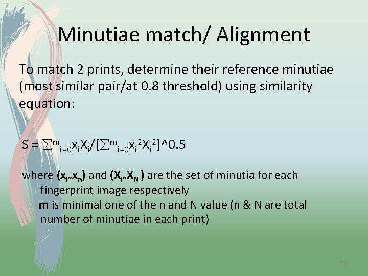 Minutiae match/ Alignment To match 2 prints, determine their reference minutiae (most similar pair/at