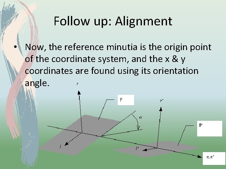 Follow up: Alignment • Now, the reference minutia is the origin point of the