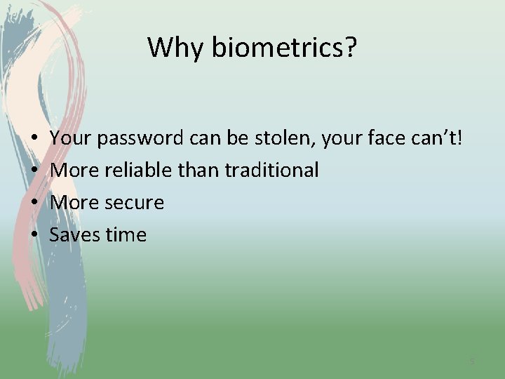 Why biometrics? • • Your password can be stolen, your face can’t! More reliable