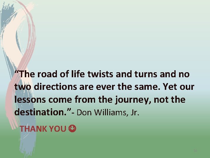 “The road of life twists and turns and no two directions are ever the
