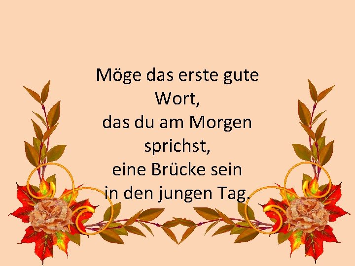 Möge das erste gute Wort, das du am Morgen sprichst, eine Brücke sein in