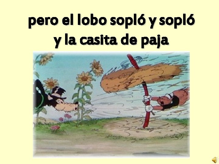 pero el lobo sopló y la casita de paja derrumbó. 