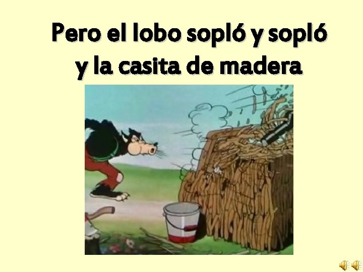 Pero el lobo sopló y la casita de madera derribó. 