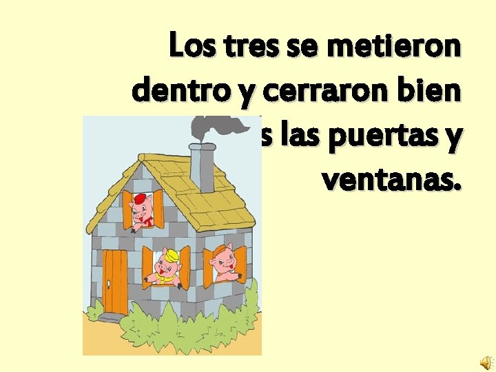 Los tres se metieron dentro y cerraron bien todas las puertas y ventanas. 