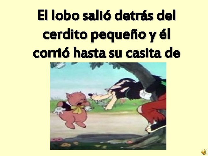 El lobo salió detrás del cerdito pequeño y él corrió hasta su casita de