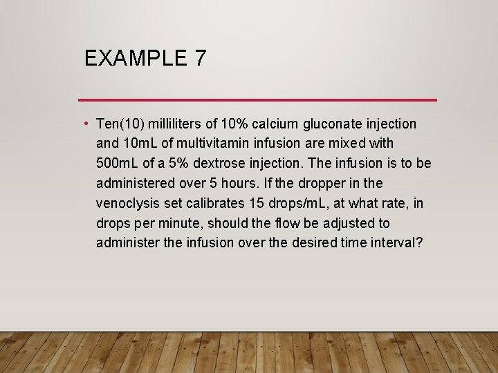 EXAMPLE 7 • Ten(10) milliliters of 10% calcium gluconate injection and 10 m. L