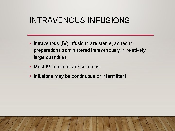 INTRAVENOUS INFUSIONS • Intravenous (IV) infusions are sterile, aqueous preparations administered intravenously in relatively