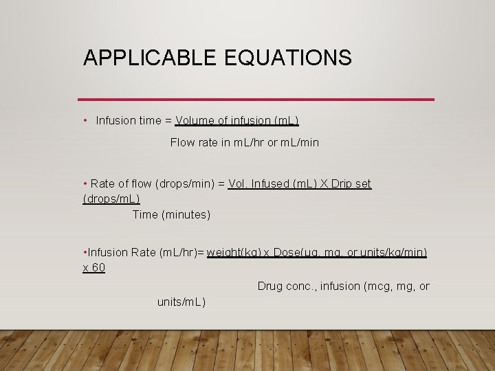 APPLICABLE EQUATIONS • Infusion time = Volume of infusion (m. L) Flow rate in