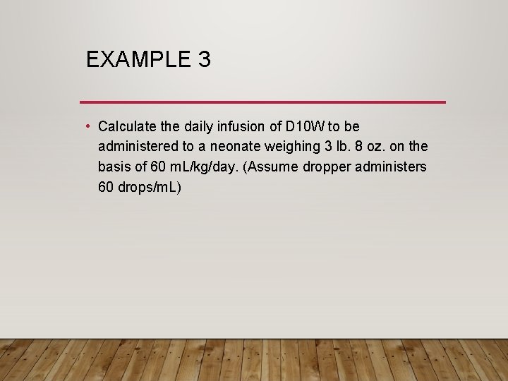 EXAMPLE 3 • Calculate the daily infusion of D 10 W to be administered