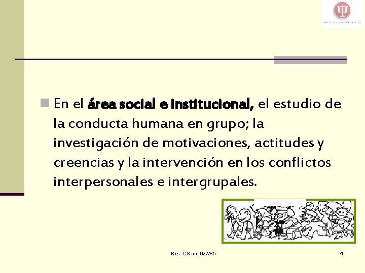 n En el área social e institucional, el estudio de la conducta humana en