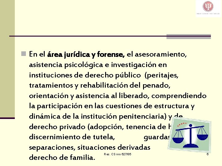 n En el área jurídica y forense, el asesoramiento, asistencia psicológica e investigación en