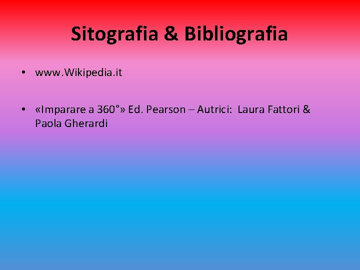 Sitografia & Bibliografia • www. Wikipedia. it • «Imparare a 360°» Ed. Pearson –