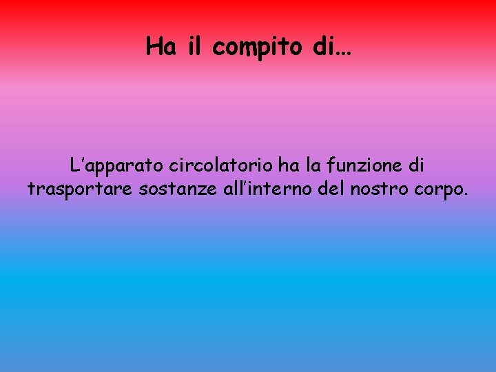 Ha il compito di… L’apparato circolatorio ha la funzione di trasportare sostanze all’interno del