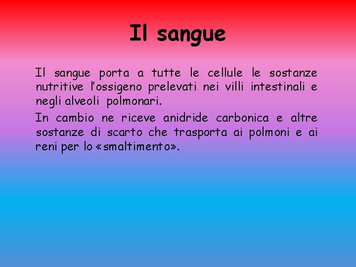 Il sangue porta a tutte le cellule le sostanze nutritive l’ossigeno prelevati nei villi