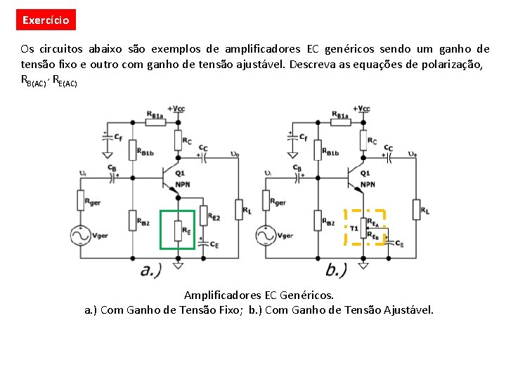 Exercício Os circuitos abaixo são exemplos de amplificadores EC genéricos sendo um ganho de