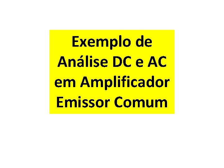 Exemplo de Análise DC e AC em Amplificador Emissor Comum 