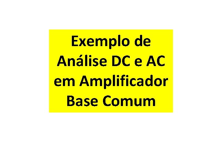 Exemplo de Análise DC e AC em Amplificador Base Comum 