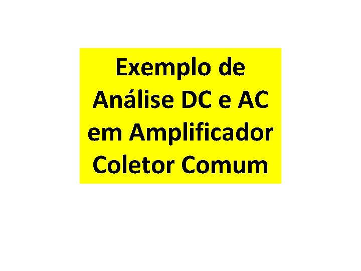 Exemplo de Análise DC e AC em Amplificador Coletor Comum 