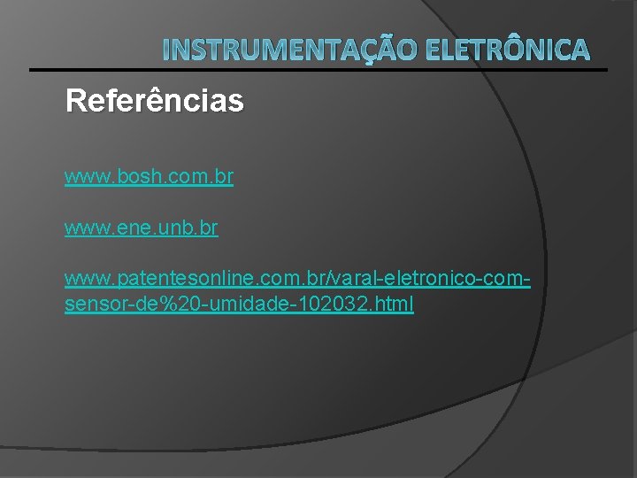 INSTRUMENTAÇÃO ELETRÔNICA Referências www. bosh. com. br www. ene. unb. br www. patentesonline. com.