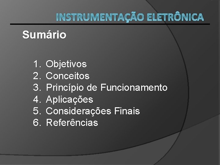 INSTRUMENTAÇÃO ELETRÔNICA Sumário 1. 2. 3. 4. 5. 6. Objetivos Conceitos Princípio de Funcionamento