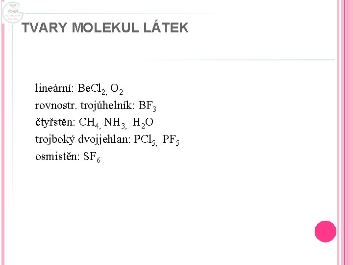 TVARY MOLEKUL LÁTEK lineární: Be. Cl 2, O 2 rovnostr. trojúhelník: BF 3 čtyřstěn: