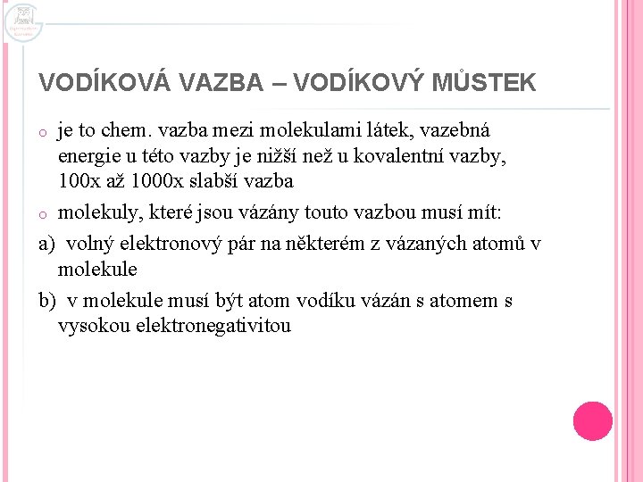 VODÍKOVÁ VAZBA – VODÍKOVÝ MŮSTEK je to chem. vazba mezi molekulami látek, vazebná energie